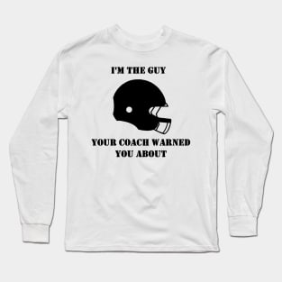 I'm The Guy Your Coach Warned You About (Black) Long Sleeve T-Shirt